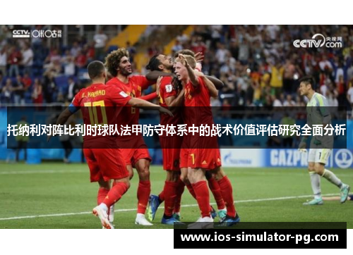 托纳利对阵比利时球队法甲防守体系中的战术价值评估研究全面分析