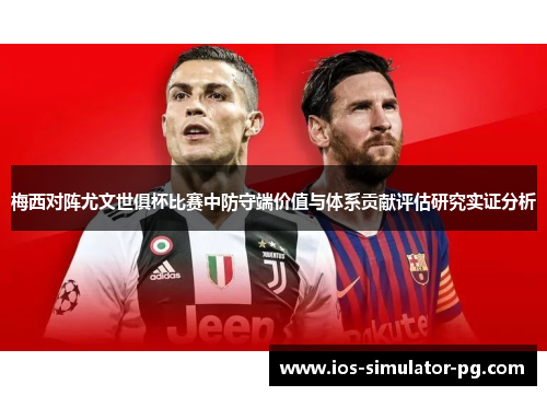 梅西对阵尤文世俱杯比赛中防守端价值与体系贡献评估研究实证分析 梅西对阵尤文世俱杯比赛中防守端价值与体系贡献评估研究实证分析