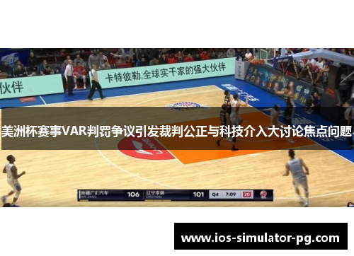 美洲杯赛事VAR判罚争议引发裁判公正与科技介入大讨论焦点问题