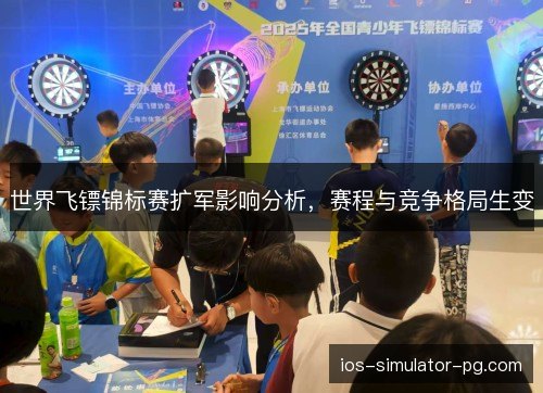 世界飞镖锦标赛扩军影响分析,赛程与竞争格局生变 世界飞镖锦标赛扩军影响分析,赛程与竞争格局生变