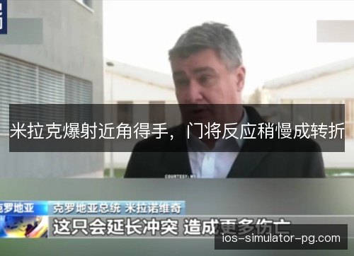 米拉克爆射近角得手，门将反应稍慢成转折